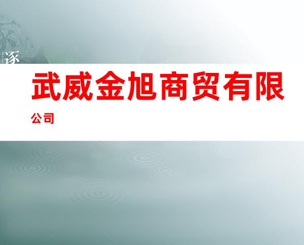 武威金旭商贸有限公司